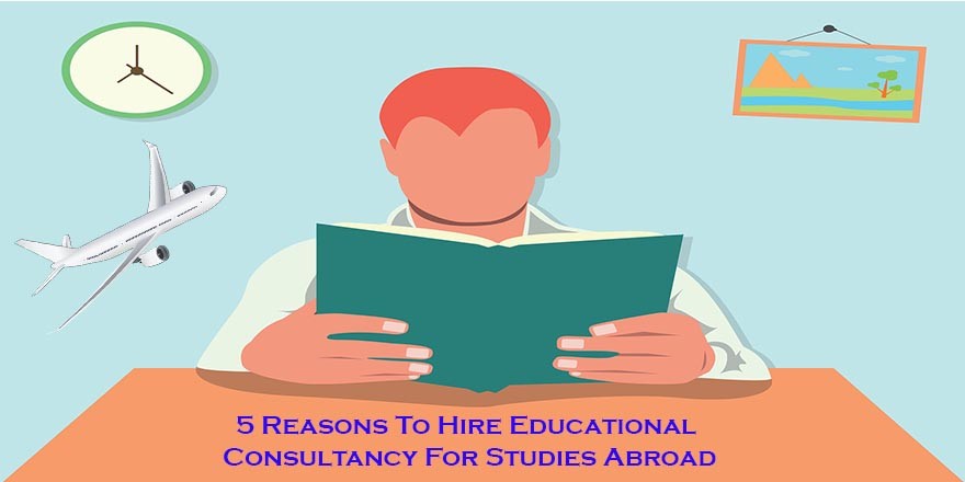 5 Reasons To Hire Educational Consultancy For Studies Abroad