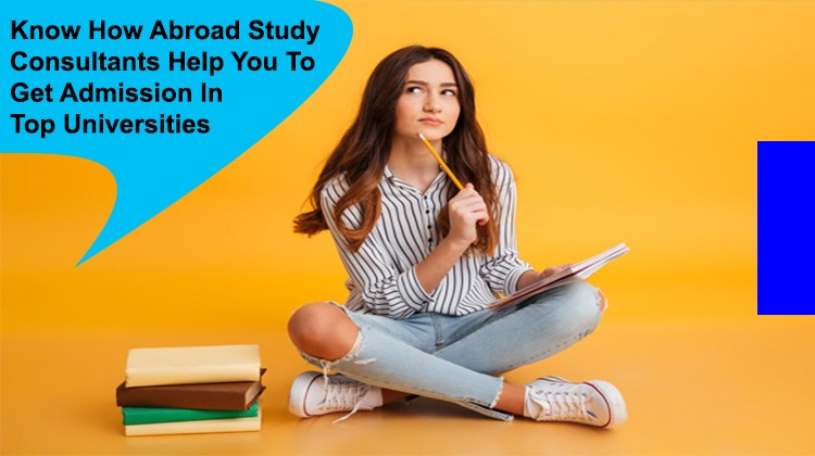 Abroad Study Consultants Help To Get Admission In Top Universities
