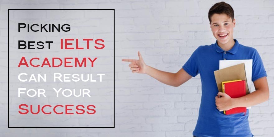 Picking Best IELTS Academy Can Result For Your Success