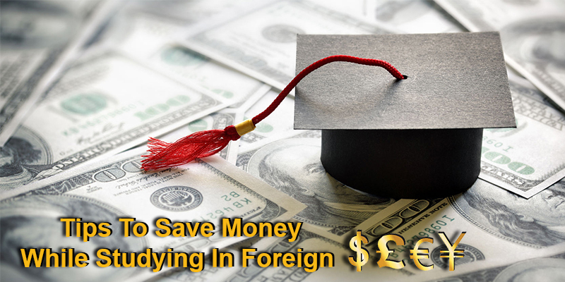 Tips That Will Help You To Save Money While Studying In Abroad